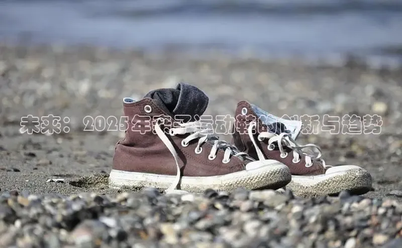未来：2025年亲子运动鞋的创新与趋势