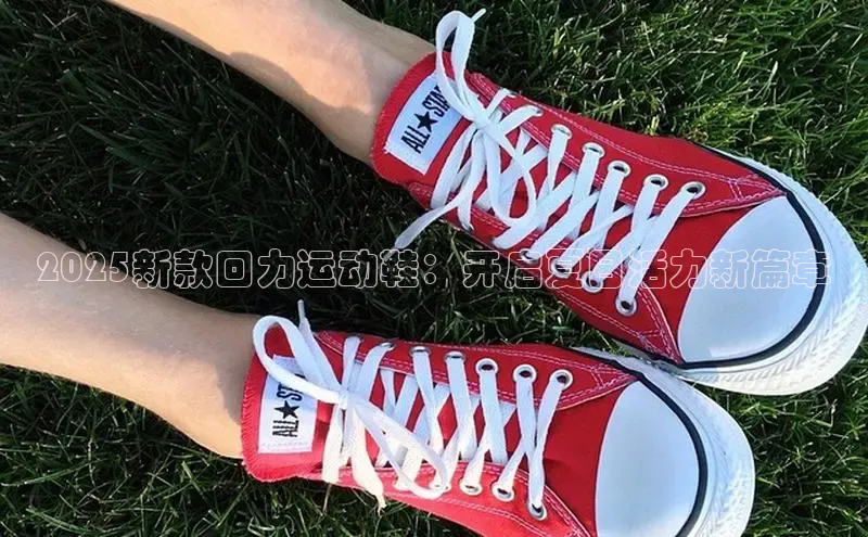 2025新款回力运动鞋：开启夏日活力新篇章